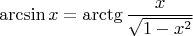 $$\arcsin x= \arctg{\frac{x}{\sqrt{1 - x^2}}}$$