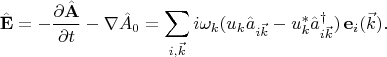 $$
\hat{\mathbf{E}}=-\frac{\partial\hat{\mathbf{A}}}{\partial t}-\nabla \hat{A}_0=
\sum_{i,\vec{k}}i\omega_k(u_k\hat{a}_{i\vec{k}}-u^*_k\hat{a}^\dag_{i\vec{k}})\,\mathbf{e}_i(\vec{k}).
$$