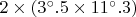 $2 \times (3^\circ{.}5 \times 11^\circ{.}3)$