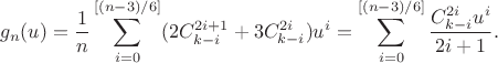 $$g_n(u)=\frac{1}{n}\sum_{i=0}^{[(n-3)/6]}(2C_{k-i}^{2i+1}+3C_{k-i}^{2i})u^i=\sum_{i=0}^{[(n-3)/6]}\frac{C_{k-i}^{2i}u^i}{2i+1}.$$