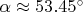 $\alpha\approx53.45&deg;$