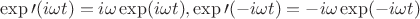 $
\exp\prime(i\omega t) = i\omega\exp(i\omega t), \exp\prime(-i\omega t) = -i\omega\exp(-i\omega t)
$