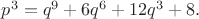 $p^3 = q^9 +6q^6 +12q^3 + 8.$