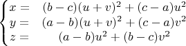 $$\left\{\begin{matrix}
x= & (b-c) (u+v)^2+(c-a) u^2\\ 
y= & (a-b) (u+v)^2+(c-a) v^2\\ 
z= & (a-b) u^2+(b-c) v^2
\end{matrix}\right.$$