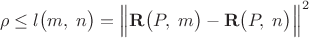 $$\rho\le l\bigl(m,\;n\bigr)=\Bigl\lVert\mathbf{R}\bigl(P,\;m\bigr)-\mathbf{R}\bigl(P,\;n\bigr)\Bigr\rVert^2$$