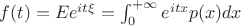 $f(t)= Ee^{it\xi}=\int_{0}^{+\infty} e^{itx}p(x)dx  $