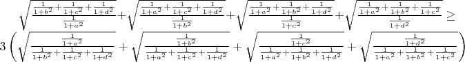 $\[\sqrt {\frac{{\frac{1}{{1 + {b^2}}} + \frac{1}{{1 + {c^2}}} + \frac{1}{{1 + {d^2}}}}}{{\frac{1}{{1 + {a^2}}}}}}  + \sqrt {\frac{{\frac{1}{{1 + {a^2}}} + \frac{1}{{1 + {c^2}}} + \frac{1}{{1 + {d^2}}}}}{{\frac{1}{{1 + {b^2}}}}}}  + \sqrt {\frac{{\frac{1}{{1 + {a^2}}} + \frac{1}{{1 + {b^2}}} + \frac{1}{{1 + {d^2}}}}}{{\frac{1}{{1 + {c^2}}}}}}  + \sqrt {\frac{{\frac{1}{{1 + {a^2}}} + \frac{1}{{1 + {b^2}}} + \frac{1}{{1 + {c^2}}}}}{{\frac{1}{{1 + {d^2}}}}}}  \ge 3\left( {\sqrt {\frac{{\frac{1}{{1 + {a^2}}}}}{{\frac{1}{{1 + {b^2}}} + \frac{1}{{1 + {c^2}}} + \frac{1}{{1 + {d^2}}}}}}  + \sqrt {\frac{{\frac{1}{{1 + {b^2}}}}}{{\frac{1}{{1 + {a^2}}} + \frac{1}{{1 + {c^2}}} + \frac{1}{{1 + {d^2}}}}}}  + \sqrt {\frac{{\frac{1}{{1 + {c^2}}}}}{{\frac{1}{{1 + {a^2}}} + \frac{1}{{1 + {b^2}}} + \frac{1}{{1 + {d^2}}}}}}  + \sqrt {\frac{{\frac{1}{{1 + {d^2}}}}}{{\frac{1}{{1 + {a^2}}} + \frac{1}{{1 + {b^2}}} + \frac{1}{{1 + {c^2}}}}}} } \right)\]$