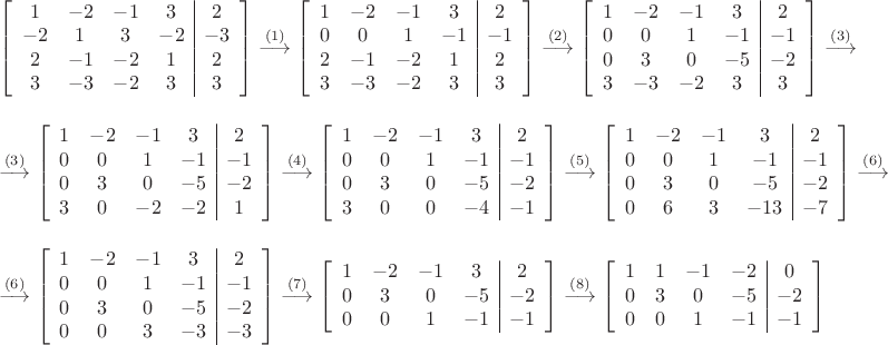 \parindent=0px$\left[\begin{array}{cccc|c}
1 & -2 & -1 & 3 & 2 \\
-2 & 1 & 3 & -2 & -3 \\
2 & -1 & -2 & 1 & 2 \\
3 & -3 & -2 & 3 & 3 \\
\end{array}\right] \stackrel{\eqno(1)}{\longrightarrow}
\left[\begin{array}{cccc|c}
1 & -2 & -1 & 3 & 2 \\
0 & 0 & 1 & -1 & -1 \\
2 & -1 & -2 & 1 & 2 \\
3 & -3 & -2 & 3 & 3 \\
\end{array}\right] \stackrel{\eqno(2)}{\longrightarrow}
\left[\begin{array}{cccc|c}
1 & -2 & -1 & 3 & 2 \\
0 & 0 & 1 & -1 & -1 \\
0 & 3 & 0 & -5 & -2 \\
3 & -3 & -2 & 3 & 3 \\
\end{array}\right] \stackrel{\eqno(3)}{\longrightarrow}\\\\
\stackrel{\eqno(3)}{\longrightarrow}\left[\begin{array}{cccc|c}
1 & -2 & -1 & 3 & 2 \\
0 & 0 & 1 & -1 & -1 \\
0 & 3 & 0 & -5 & -2 \\
3 & 0 & -2 & -2 & 1 \\
\end{array}\right] \stackrel{\eqno(4)}{\longrightarrow}
\left[\begin{array}{cccc|c}
1 & -2 & -1 & 3 & 2 \\
0 & 0 & 1 & -1 & -1 \\
0 & 3 & 0 & -5 & -2 \\
3 & 0 & 0 & -4 & -1 \\
\end{array}\right] \stackrel{\eqno(5)}{\longrightarrow}
\left[\begin{array}{cccc|c}
1 & -2 & -1 & 3 & 2 \\
0 & 0 & 1 & -1 & -1 \\
0 & 3 & 0 & -5 & -2 \\
0 & 6 & 3 & -13 & -7 \\
\end{array}\right] \stackrel{\eqno(6)}{\longrightarrow}\\\\
\stackrel{\eqno(6)}{\longrightarrow}\left[\begin{array}{cccc|c}
1 & -2 & -1 & 3 & 2 \\
0 & 0 & 1 & -1 & -1 \\
0 & 3 & 0 & -5 & -2 \\
0 & 0 & 3 & -3 & -3 \\
\end{array}\right] \stackrel{\eqno(7)}{\longrightarrow}
\left[\begin{array}{cccc|c}
1 & -2 & -1 & 3 & 2 \\
0 & 3 & 0 & -5 & -2 \\
0 & 0 & 1 & -1 & -1 \\
\end{array}\right] \stackrel{\eqno(8)}{\longrightarrow}
\left[\begin{array}{cccc|c}
1 & 1 & -1 & -2 & 0 \\
0 & 3 & 0 & -5 & -2 \\
0 & 0 & 1 & -1 & -1 \\
\end{array}\right]$