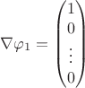 $$\nabla \varphi_1 = \left(\begin{matrix}1 \\ 0 \\ \vdots \\ 0\end{matrix}\right)$$