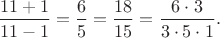 $\dfrac{11+1}{11-1}=\dfrac{6}{5}=\dfrac{18}{15}=\dfrac{6\cdot 3}{3\cdot 5\cdot 1}.$