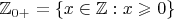 $\mathbb Z_{0+} = \{x\in\mathbb Z : x\geqslant0\}$