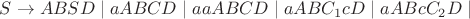 $S\rightarrow ABSD\mid aABCD\mid aaABCD\mid aABC_1cD\mid aABcC_2D\mid$