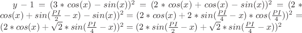 $y-1=(3*cos(x)-sin(x))^2  = (2*cos(x) + cos(x)-sin(x))^2  = 
(2*cos(x) + sin(\frac{PI}{2}-x)-sin(x))^2 = 
(2*cos(x) + 2*sin(\frac{PI}{4}-x)*cos(\frac{PI}{4}))^2 = 
(2*cos(x) + \sqrt{2}*sin(\frac{PI}{4}-x))^2 = 
(2*sin(\frac{PI}{2}-x) + \sqrt{2}*sin(\frac{PI}{4}-x))^2$