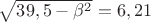 $\sqrt{39,5-\beta^2} = 6,21$