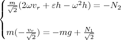 $$
\begin{cases}

\frac{m}{\sqrt2}(2\omega v_r+\varepsilon h - \omega ^2 h ) = -N_2\\
\\
m(-\frac{v_r}{\sqrt{2}}) = -mg + \frac{N_1}{\sqrt{2}}
\end{cases}
$$