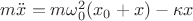 $m\ddot{x}=m\omega_{0}^2(x_{0}+x)-\kappa x$ $m\ddot{x}=m\omega_{0}^2(x_{0}+x)-\kappa x$