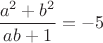 $\dfrac{a^2+b^2}{ab+1}=-5$