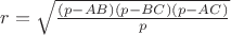 $% MathType!MTEF!2!1!+-
% feaaguart1ev2aaatCvAUfeBSjuyZL2yd9gzLbvyNv2CaerbuLwBLn
% hiov2DGi1BTfMBaeXatLxBI9gBaerbd9wDYLwzYbItLDharqqtubsr
% 4rNCHbGeaGqiVu0Je9sqqrpepC0xbbL8F4rqqrFfpeea0xe9Lq-Jc9
% vqaqpepm0xbba9pwe9Q8fs0-yqaqpepae9pg0FirpepeKkFr0xfr-x
% fr-xb9adbaqaaeGaciGaaiaabeqaamaabaabaaGcbaGaamOCaiabg2
% da9maakaaabaWaaSaaaeaacaGGOaGaamiCaiabgkHiTiaadgeacaWG
% cbGaaiykaiaacIcacaWGWbGaeyOeI0IaamOqaiaadoeacaGGPaGaai
% ikaiaadchacqGHsislcaWGbbGaam4qaiaacMcaaeaacaWGWbaaaaWc
% beaaaaa!476A!
\[r = \sqrt {\frac{{(p - AB)(p - BC)(p - AC)}}{p}} \]
$