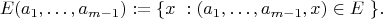 $$ E(a_1,\dots,a_{m-1}):=\{x\ : (a_1,\dots,a_{m-1},x)\in E\ \}. $$