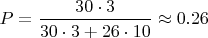 $P=\dfrac {30\cdot 3}{30\cdot 3+26\cdot10}\approx 0.26$