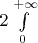$2 \int \limits_0^{+\infty}$