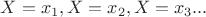$X=x_1,X=x_2,X=x_3...$