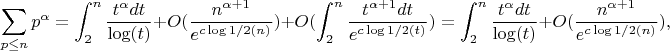 $$\sum_{p \leq n}{p^{\alpha}}=\int_2^n {\frac {t^{\alpha}dt}{\log(t)}}+O(\frac{n^{\alpha+1}}{e^{c\log{1/2}(n)}})+O(\int_2^n{\frac{t^{\alpha+1}dt}{e^{c\log{1/2}(t)}})=\int_2^n {\frac {t^{\alpha}dt}{\log(t)}}}+O(\frac{n^{\alpha+1}}{e^{c\log{1/2}(n)}}),$$