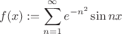 $$
f(x):=\sum\limits_{n=1}^{\infty}e^{-n^{2}} \sin{nx}
$$