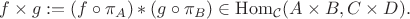 $$ f\times g:=(f\circ\pi_A)\ast(g\circ\pi_B)\in\mathrm{Hom}_{\mathcal C}(A\times B, C\times D).$$