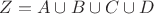 $Z = A \cup B \cup C \cup D$ $Z = A \cup B \cup C \cup D$