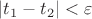 $|t_1-t_2|<\varepsilon$