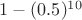 $1-(0.5)^{10}$