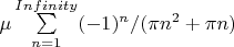 $\mu\sum\limits_{n = 1}^{Infinity} (-1)^n / (\pi n^2 + \pi n)$