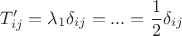 $$T_{ij}' = \lambda_1 \delta_{ij} = ... = \frac{1}{2} \delta_{ij}$$ $$T_{ij}' = \lambda_1 \delta_{ij} = ... = \frac{1}{2} \delta_{ij}$$