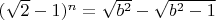 $(\sqrt 2 -1)^n=\sqrt{b^2}-\sqrt{b^2-1}$
