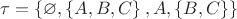 $ \tau = \left\lbrace \varnothing, \left\lbrace A, B, C\right\rbrace , A, \left\lbrace B, C \right\rbrace\right\rbrace$