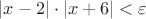 $\left\lvert x - 2\right\rvert \cdot \left\lvert x + 6\right\rvert < \varepsilon$