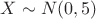 $X\sim N(0,5)$
