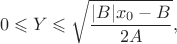$$
 0 \leqslant Y \leqslant \sqrt{\frac{|B|x_0-B}{2A}},
 $$