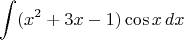 $$\int (x^2+3x-1)\cos x \,dx$$
