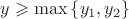 $y \geqslant \max{\{y_1,y_2\}}$