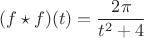 $$(f \star f)(t) = \frac{2\pi}{t^2+4}$$