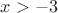 $x>-3$