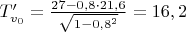 $T_{v_0}'=\frac{27-0,8\cdot21,6}{\sqrt{1-0,8^2}}=16,2$