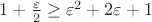 $1 + \frac {\varepsilon} {2} \ge \varepsilon^2 + 2 \varepsilon +1$
