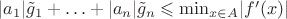 $\lvert a_1\rvert\tilde g_1 + \ldots + \lvert a_n\rvert\tilde g_n \leqslant \min_{x\in A} \lvert f'(x) \rvert$