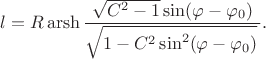 $$l=R\operatorname{arsh}\dfrac{\sqrt{C^2-1}\sin(\varphi-\varphi_0)}{\sqrt{1-C^2\sin^2(\varphi-\varphi_0)}\,}.$$