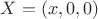 $X = (x,0,0)$