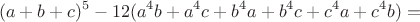 $$(a+b+c)^5-12(a^4b+a^4c+b^4a+b^4c+c^4a+c^4b)=$$