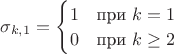 $\sigma_{k,1} = \begin{cases} 1 & \text{при } k=1 \\ 0 & \text{при } k \geq 2 \end{cases}$